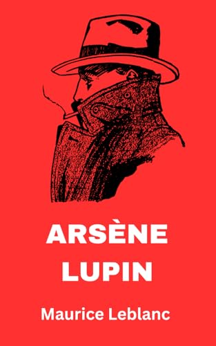 Arsène Lupin: The Daring Exploits of a Gentleman-Burglar in Belle Époque Paris von Independently published